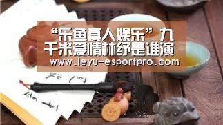 “乐鱼真人娱乐”九千米爱情林纾是谁演的?林纾扮演者王以纶个人资料介绍(图2) 乐鱼真人娱乐